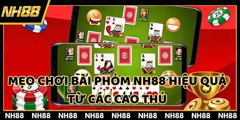 Mẹo tham gia phỏm NH88 giúp bạn thắng lớn