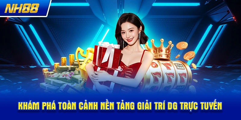 Khám phá toàn cảnh nền tảng giải trí DG trực tuyến